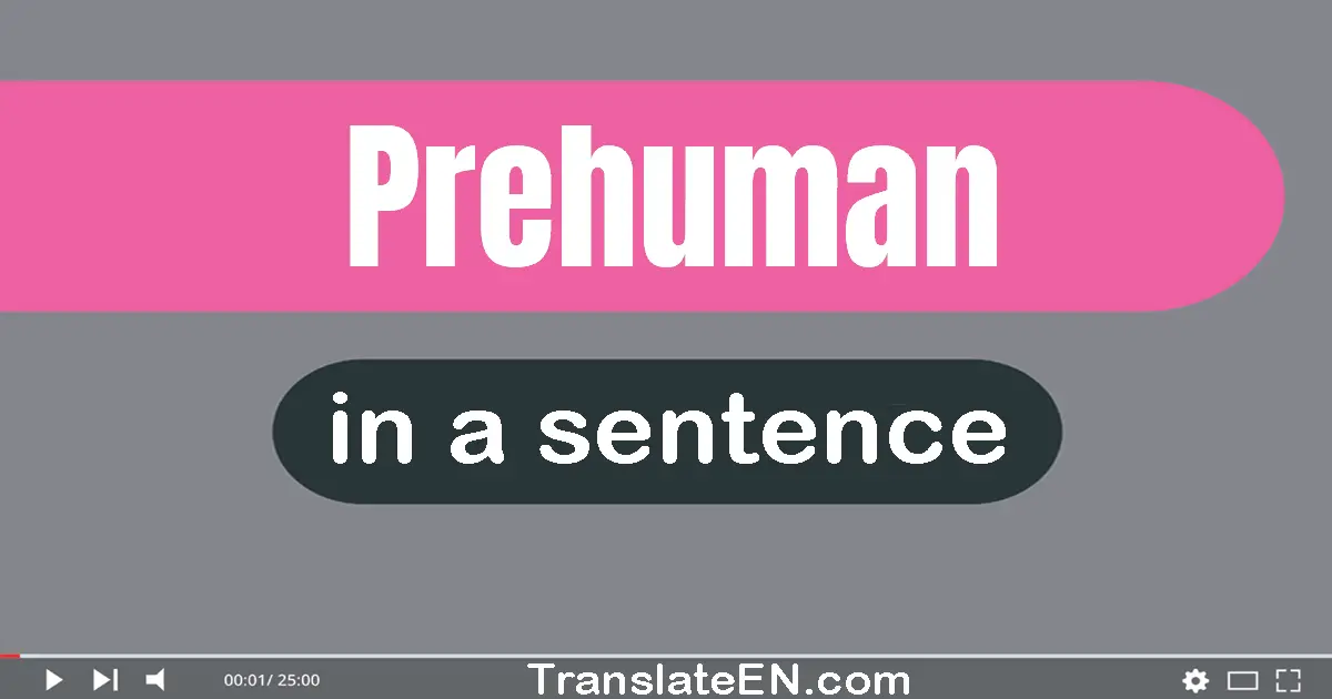 Use "prehuman" in a sentence | "prehuman" sentence examples
