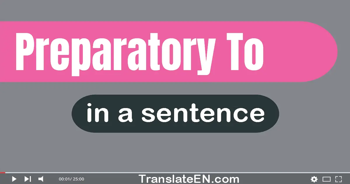 Use "preparatory to" in a sentence | "preparatory to" sentence examples