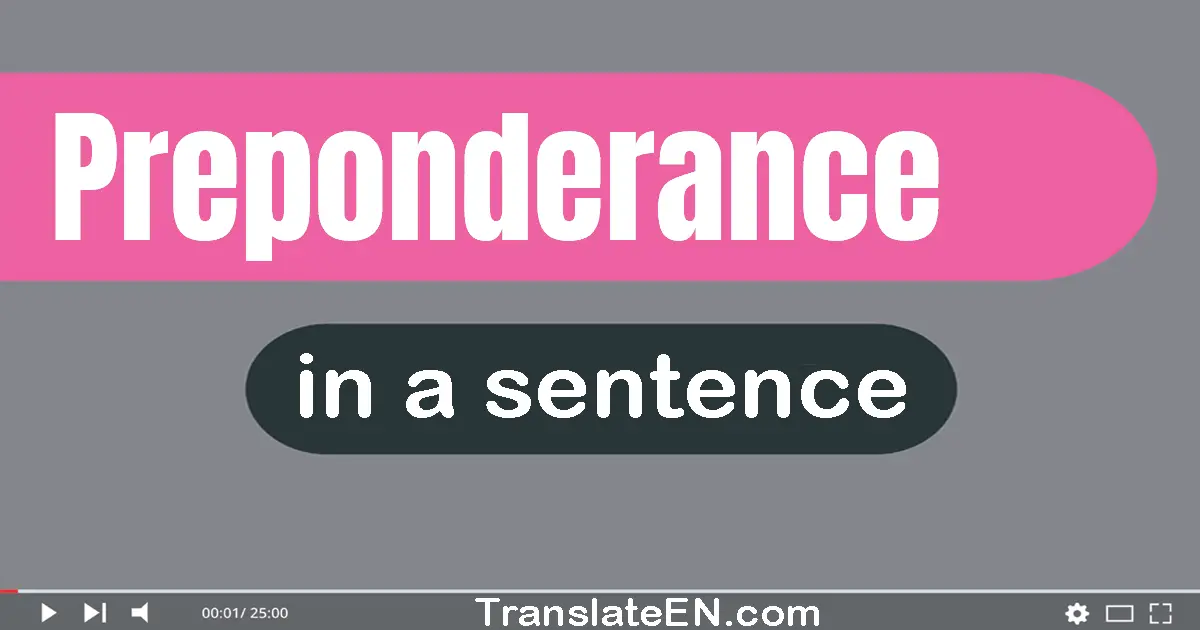 Use "preponderance" in a sentence | "preponderance" sentence examples