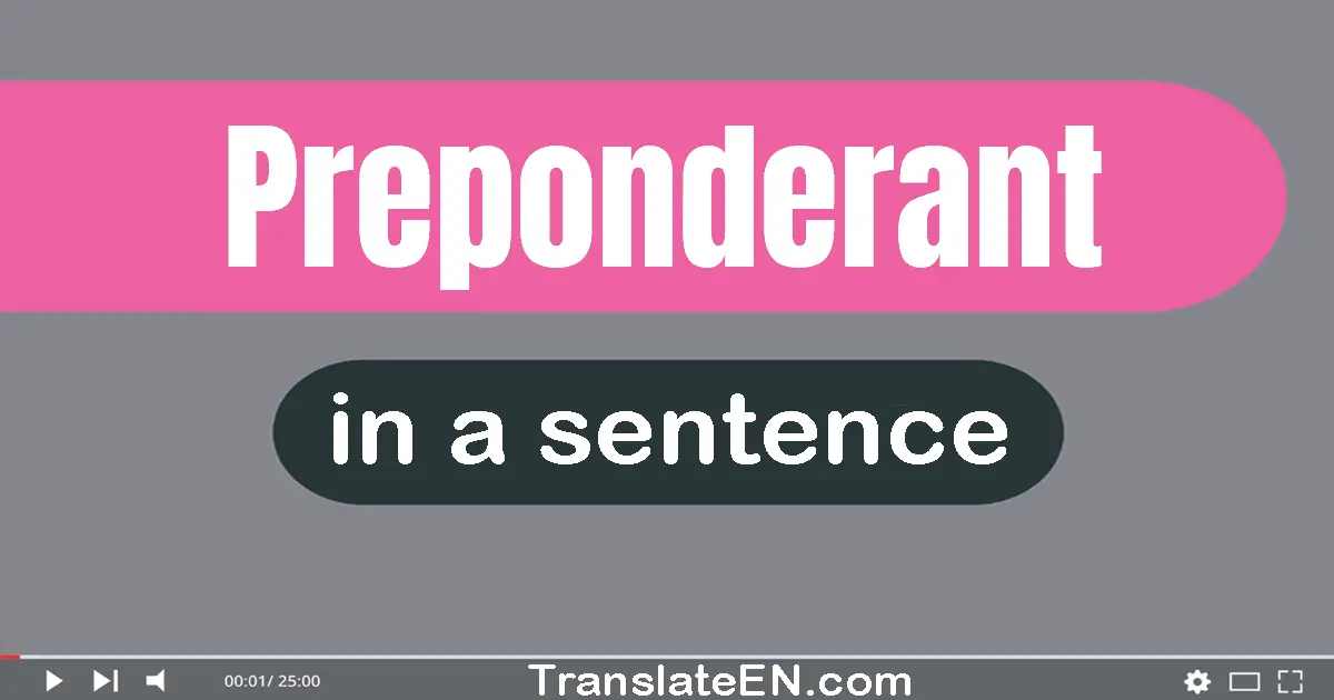 Use "preponderant" in a sentence | "preponderant" sentence examples