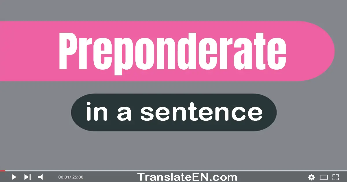 Use "preponderate" in a sentence | "preponderate" sentence examples