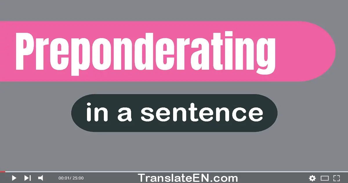 Use "preponderating" in a sentence | "preponderating" sentence examples