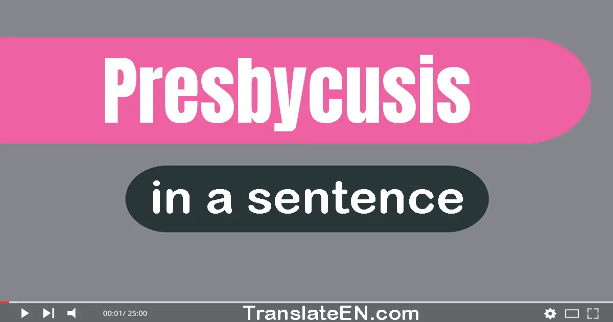 Use "presbycusis" in a sentence | "presbycusis" sentence examples