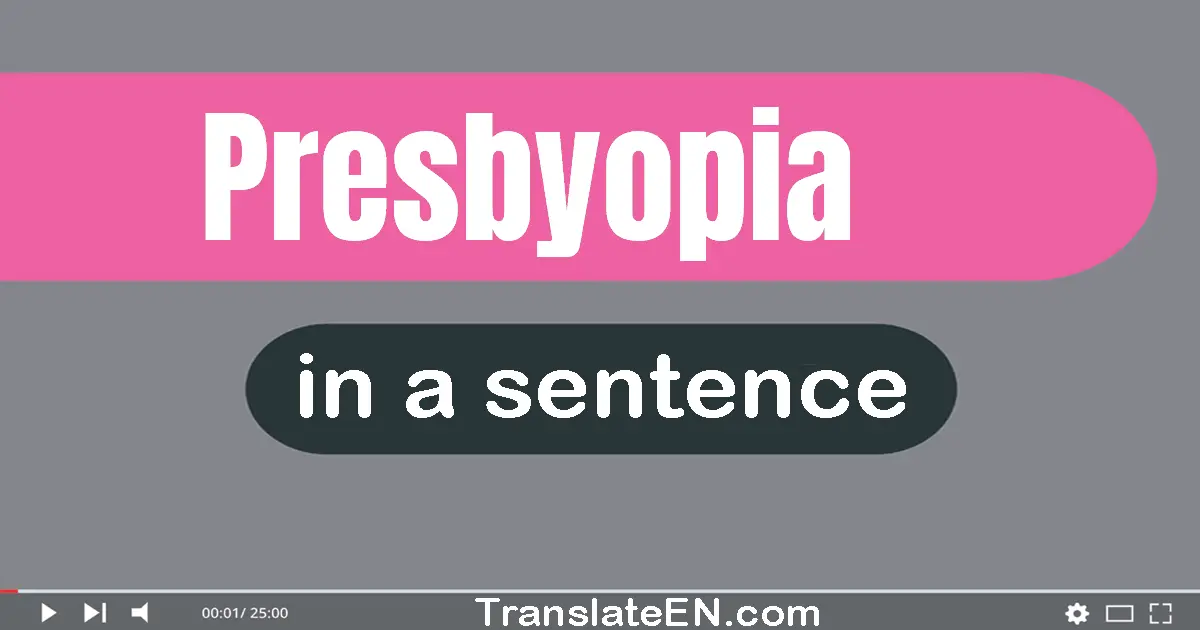 Use "presbyopia" in a sentence | "presbyopia" sentence examples
