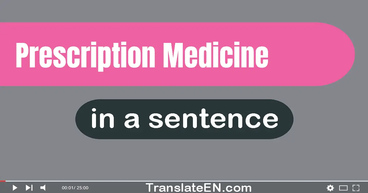 Use "prescription medicine" in a sentence | "prescription medicine" sentence examples