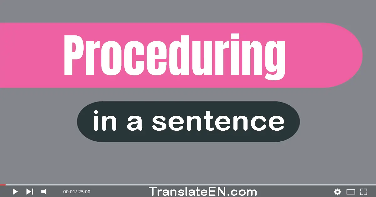 Use "proceduring" in a sentence | "proceduring" sentence examples