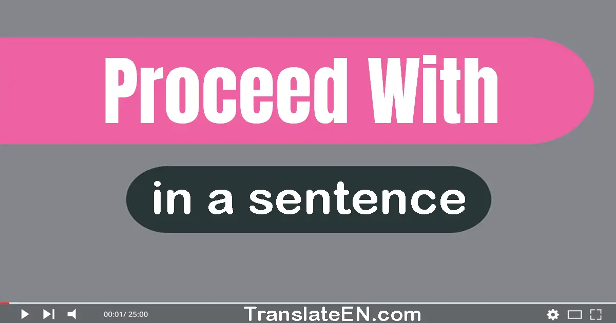 Use "proceed with" in a sentence | "proceed with" sentence examples