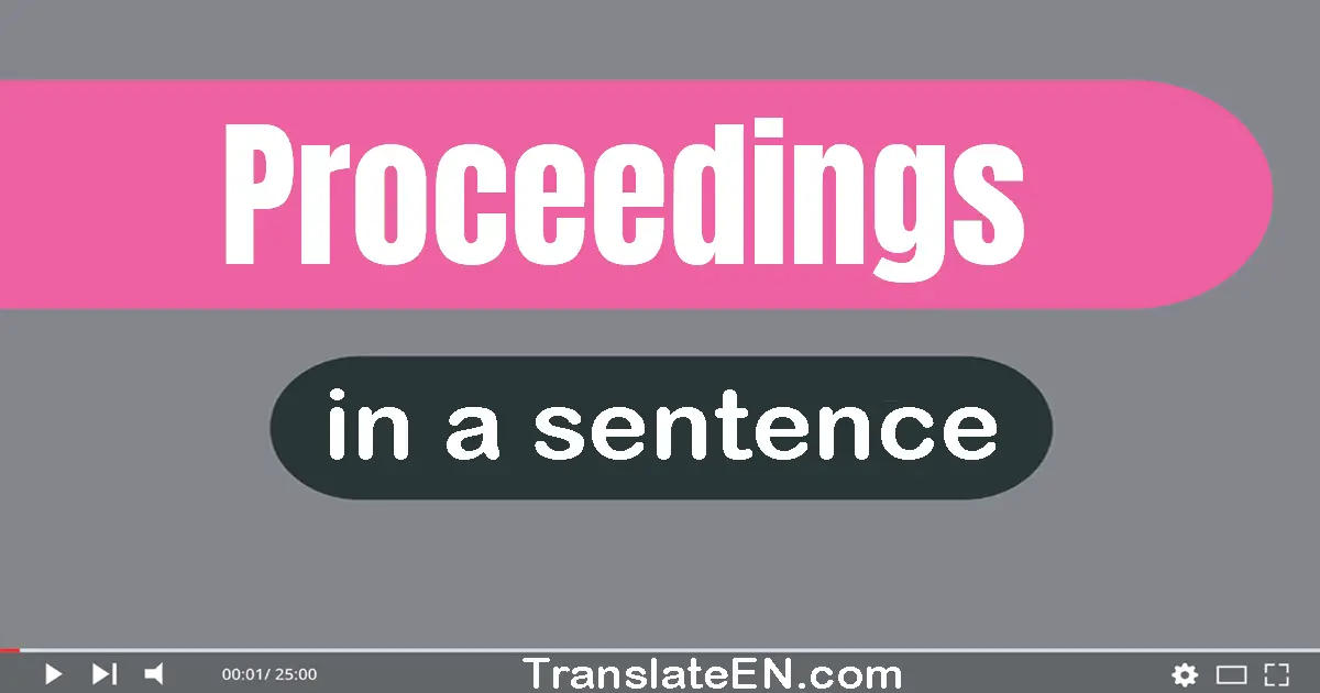 Use "proceedings" in a sentence | "proceedings" sentence examples