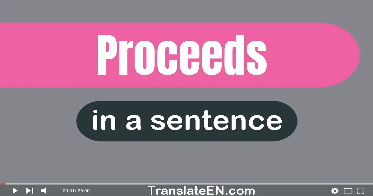 Use "proceeds" in a sentence | "proceeds" sentence examples