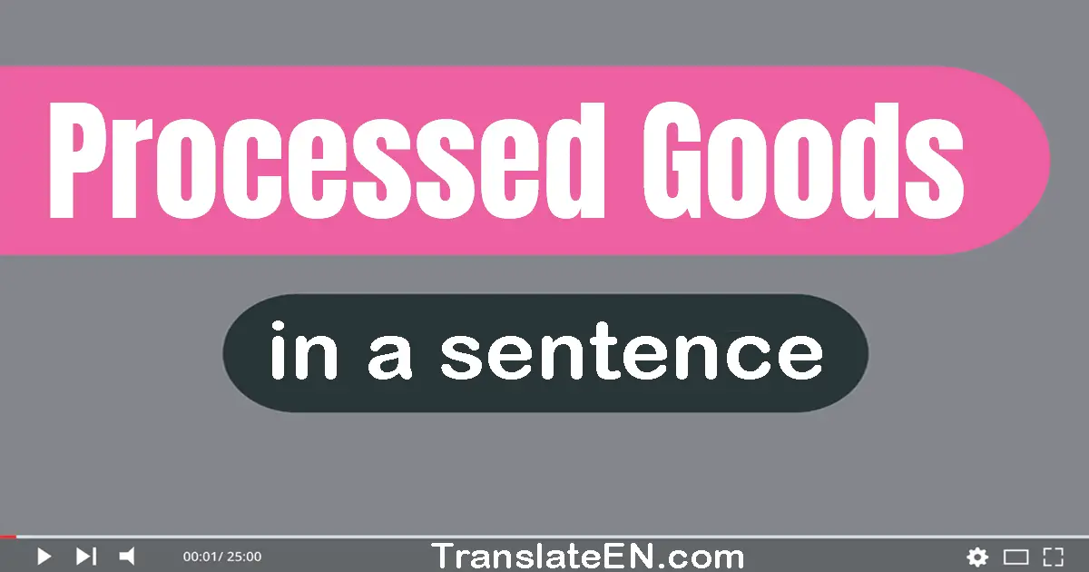 Use "processed goods" in a sentence | "processed goods" sentence examples