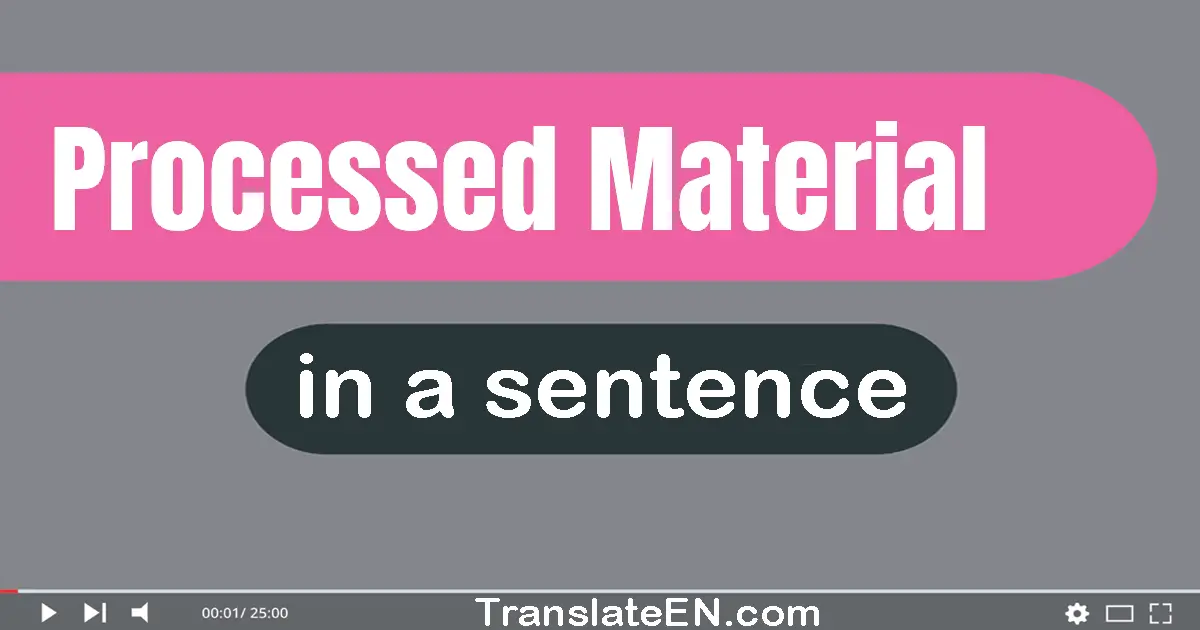 Use "processed material" in a sentence | "processed material" sentence examples