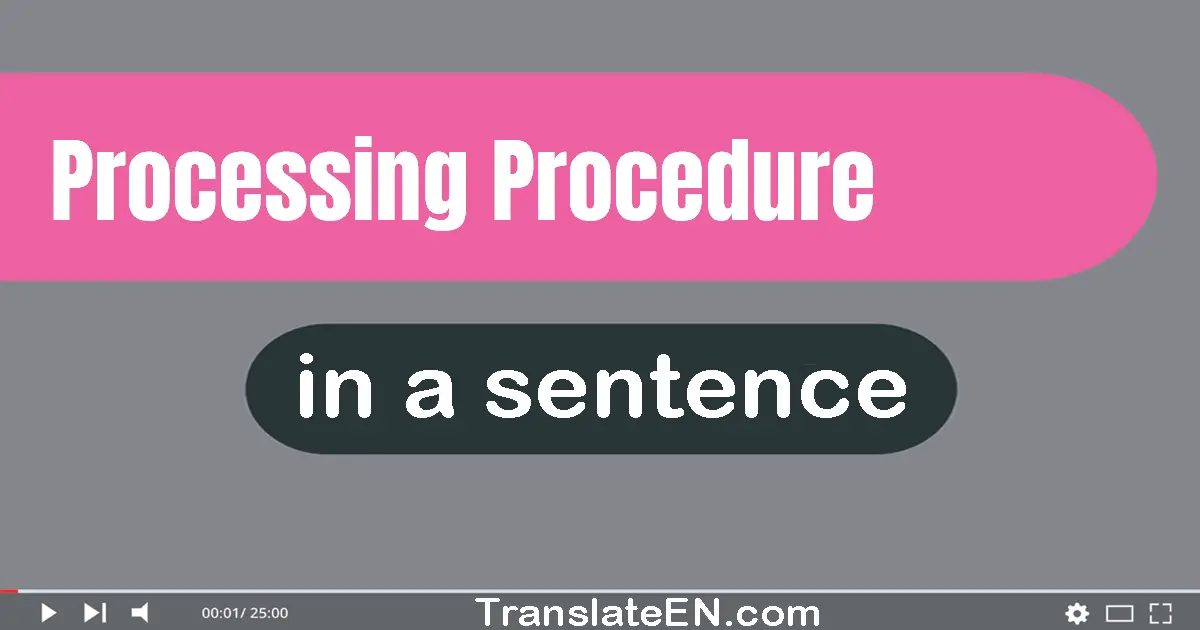 Use "processing procedure" in a sentence | "processing procedure" sentence examples