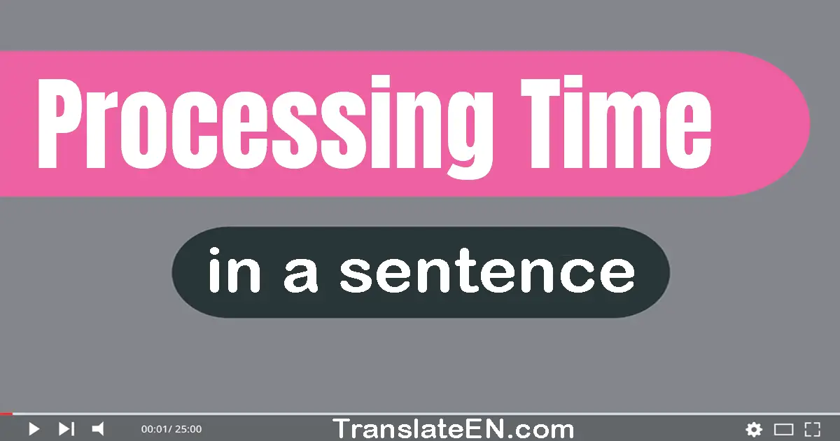 Use "processing time" in a sentence | "processing time" sentence examples