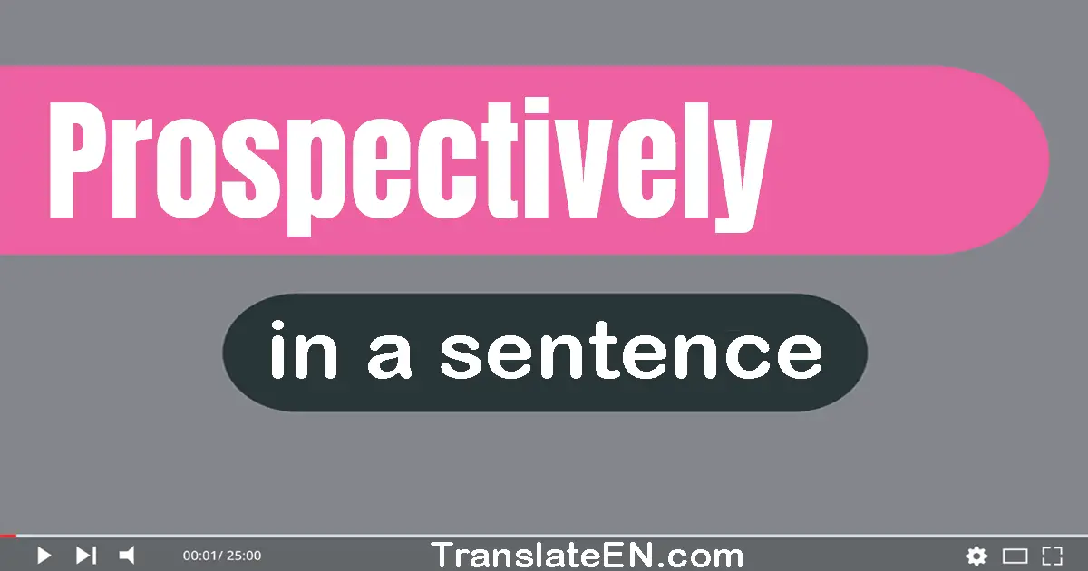 Use "prospectively" in a sentence | "prospectively" sentence examples