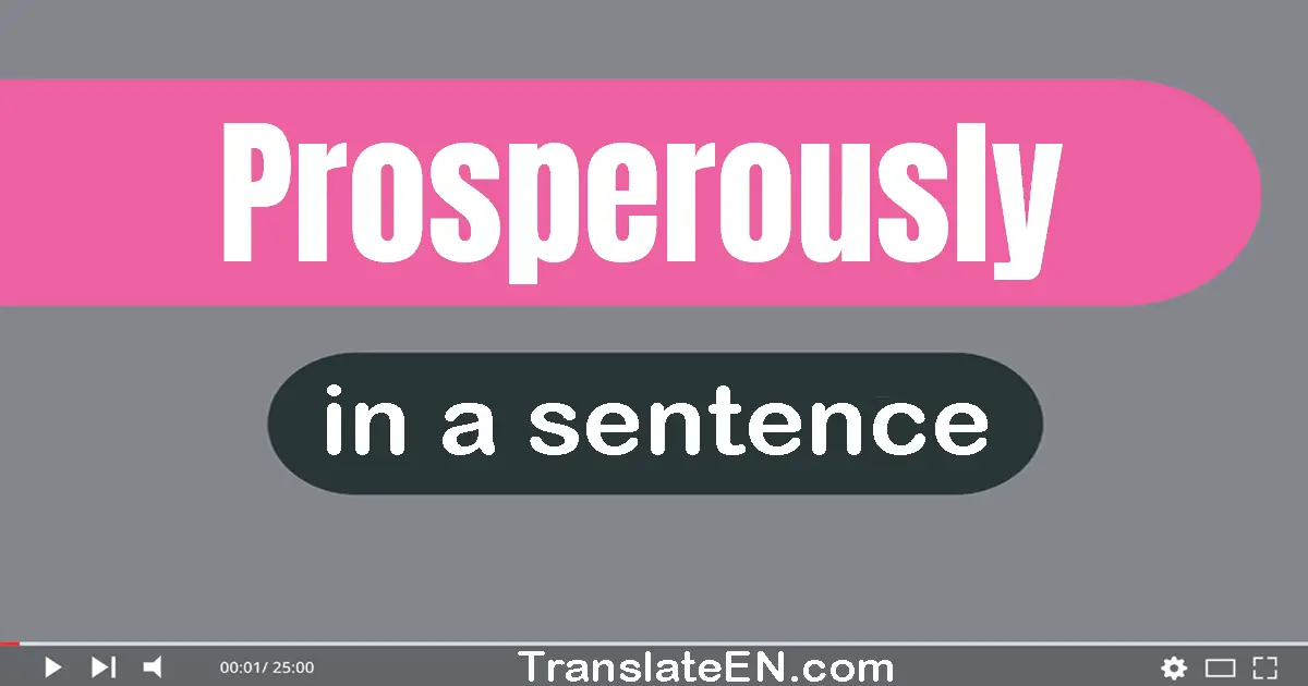 Use "prosperously" in a sentence | "prosperously" sentence examples