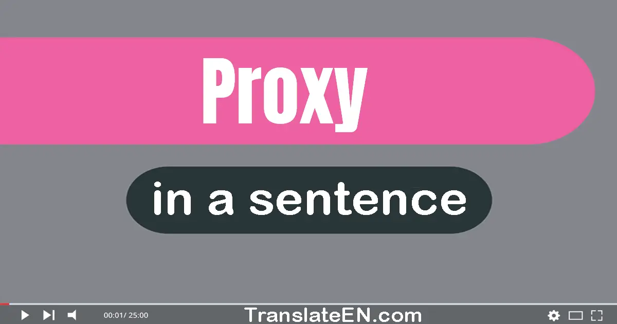 Use "proxy" in a sentence | "proxy" sentence examples