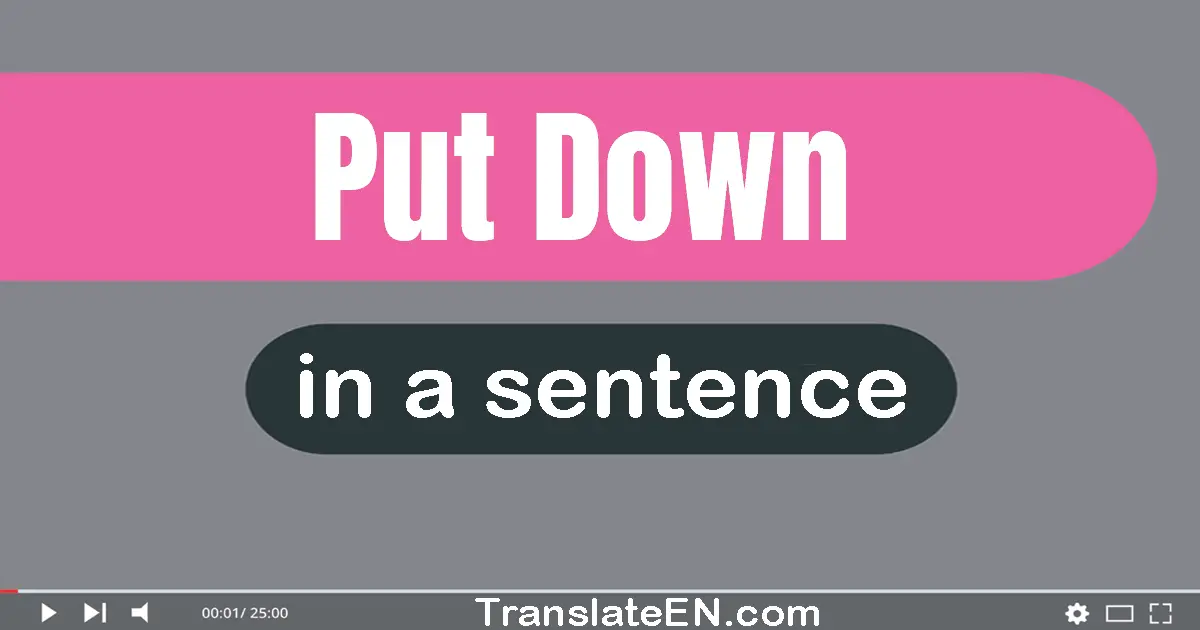 Use "put down" in a sentence | "put down" sentence examples