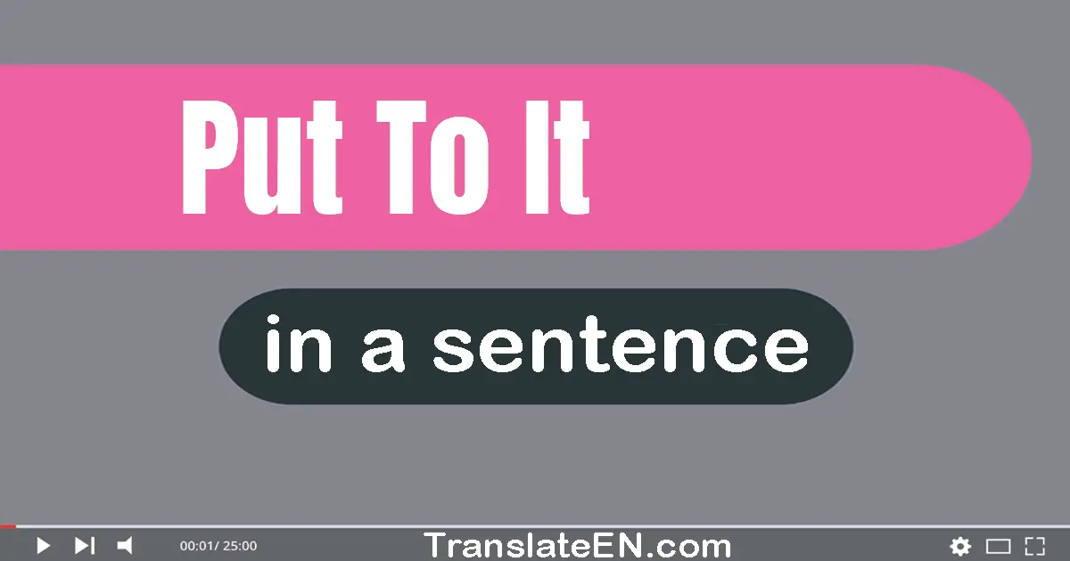 Use "put to it" in a sentence | "put to it" sentence examples