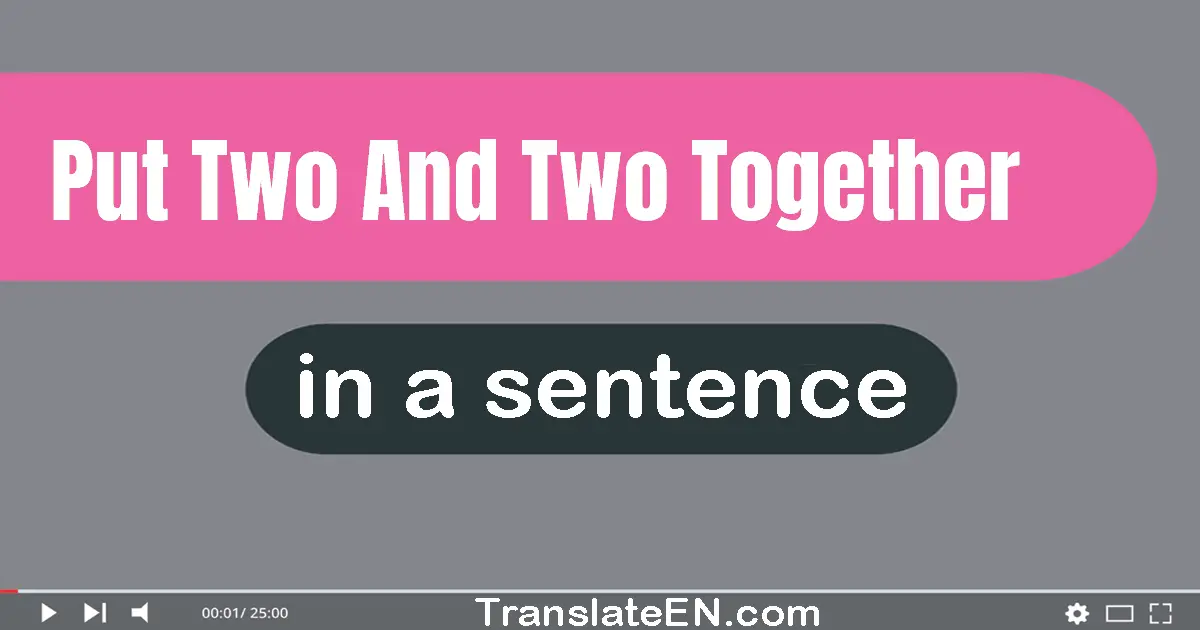 Use "put two and two together" in a sentence | "put two and two together" sentence examples