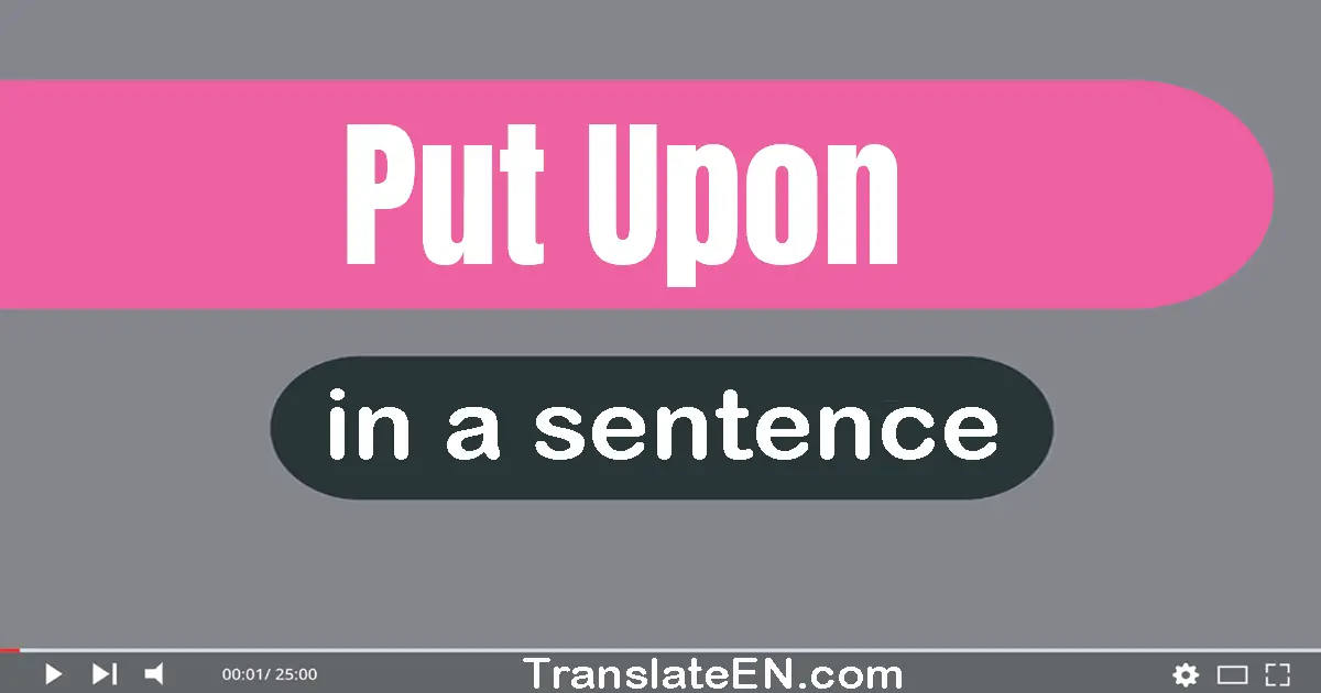 Use "put upon" in a sentence | "put upon" sentence examples