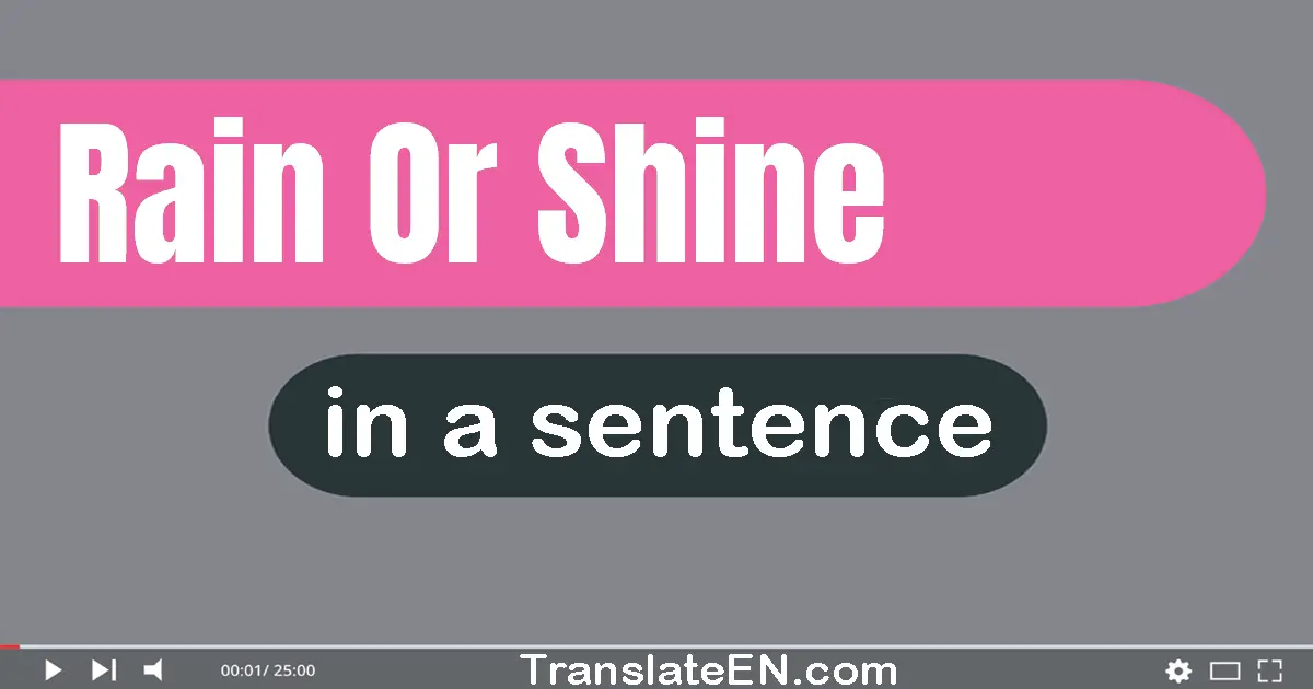 Use "rain or shine" in a sentence | "rain or shine" sentence examples