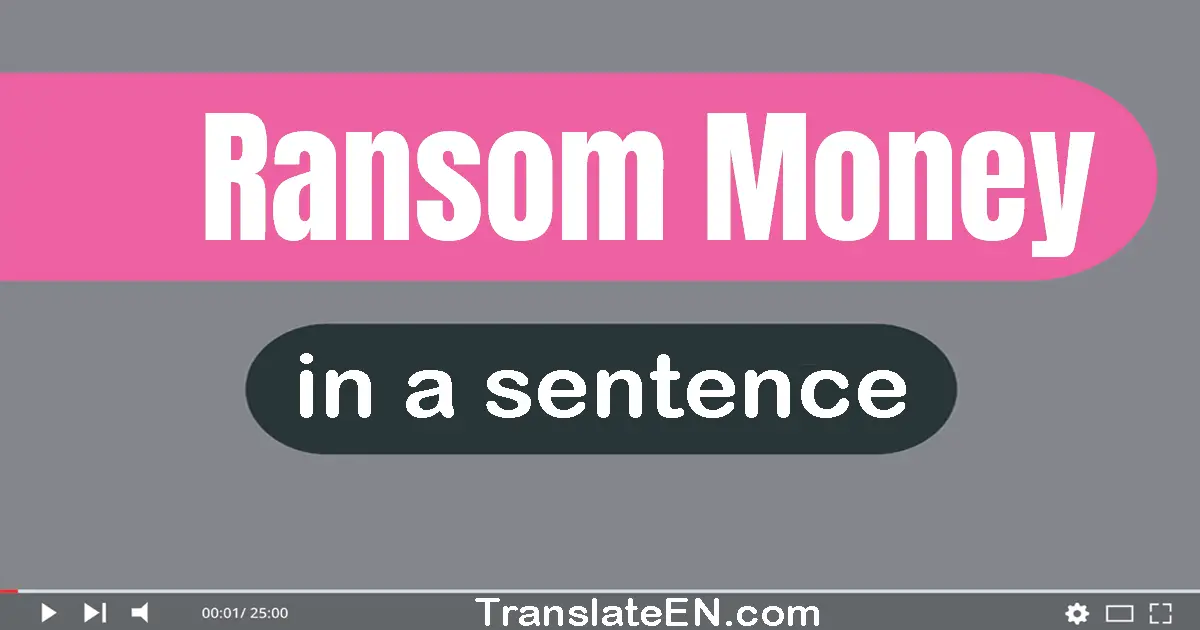 Use "ransom money" in a sentence | "ransom money" sentence examples