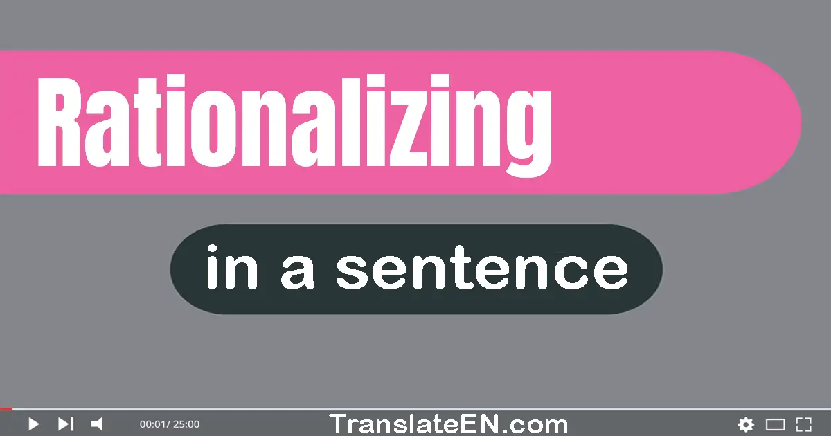 Use "rationalizing" in a sentence | "rationalizing" sentence examples