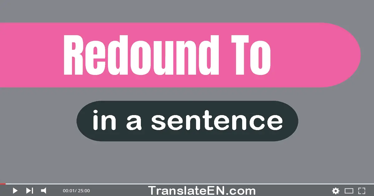 Use "redound to" in a sentence | "redound to" sentence examples