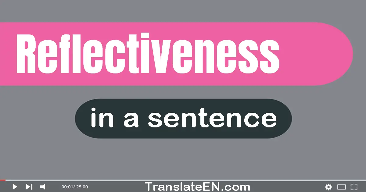 Use "reflectiveness" in a sentence | "reflectiveness" sentence examples