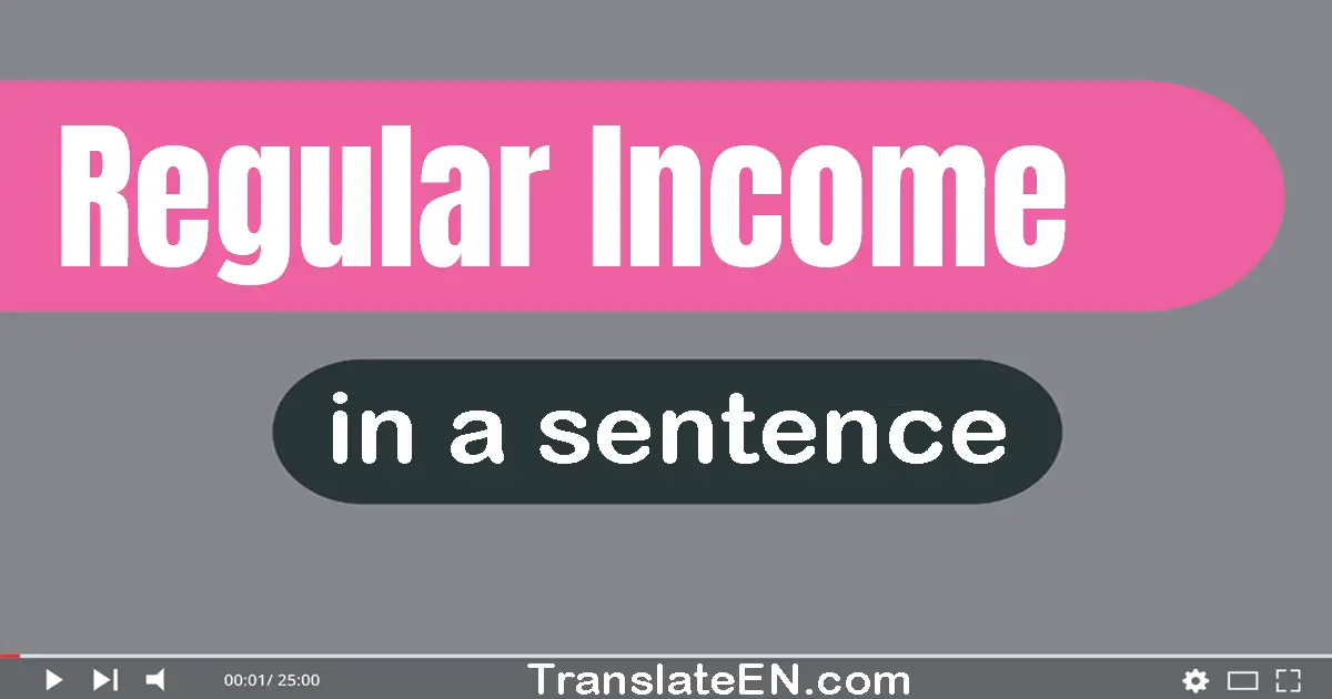 Use "regular income" in a sentence | "regular income" sentence examples