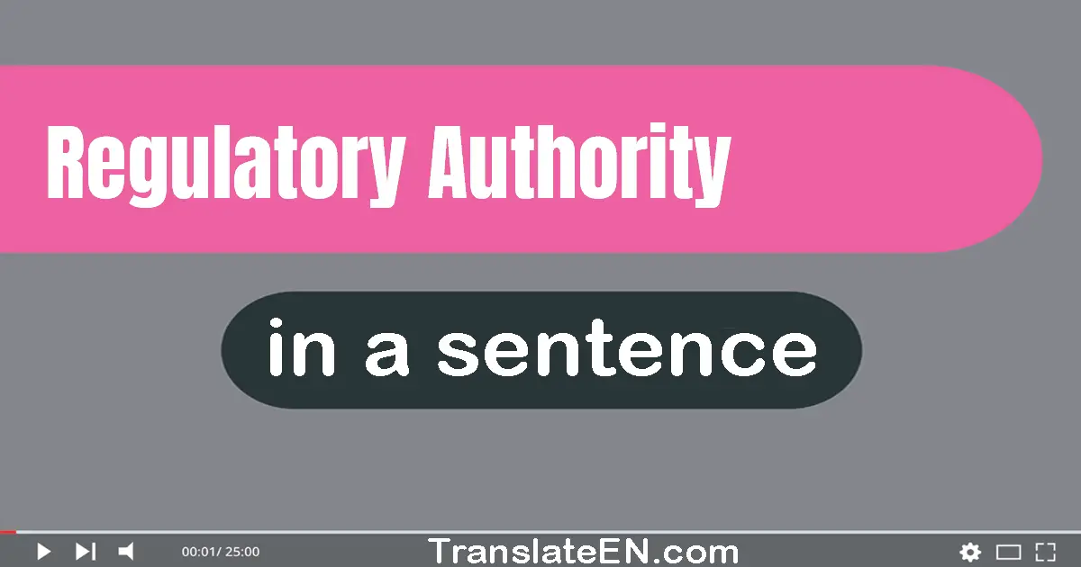 Use "regulatory authority" in a sentence | "regulatory authority" sentence examples
