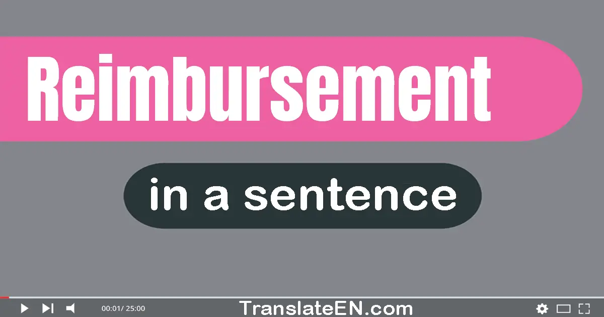 Use "reimbursement" in a sentence | "reimbursement" sentence examples