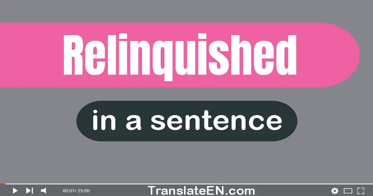 Use "relinquished" in a sentence | "relinquished" sentence examples