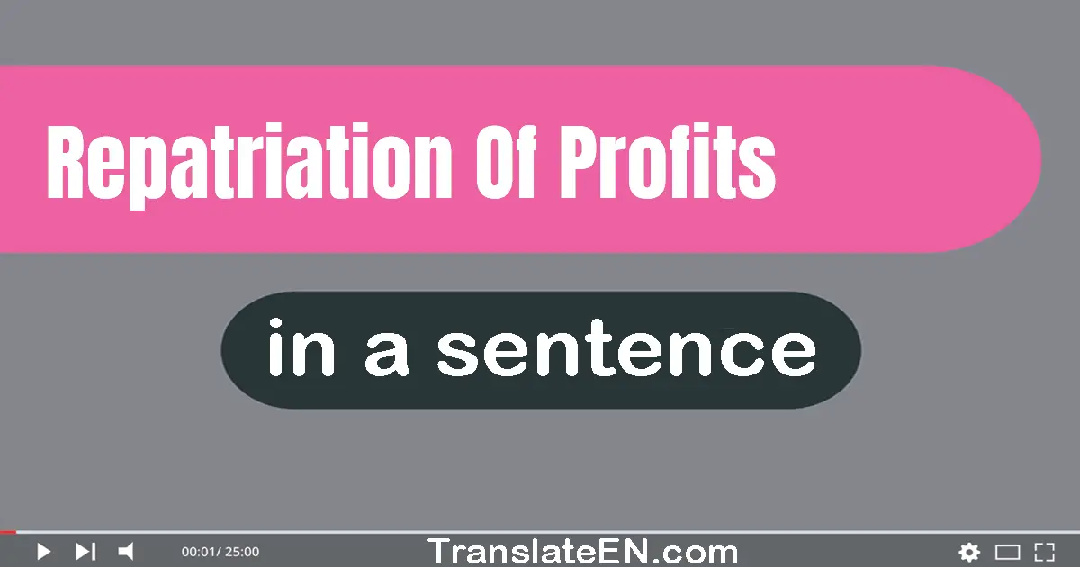 Use "repatriation of profits" in a sentence | "repatriation of profits" sentence examples