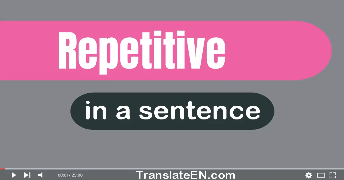Use "repetitive" in a sentence | "repetitive" sentence examples