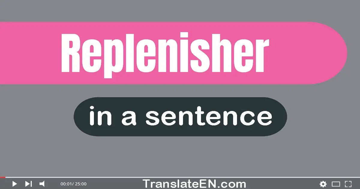 Use "replenisher" in a sentence | "replenisher" sentence examples