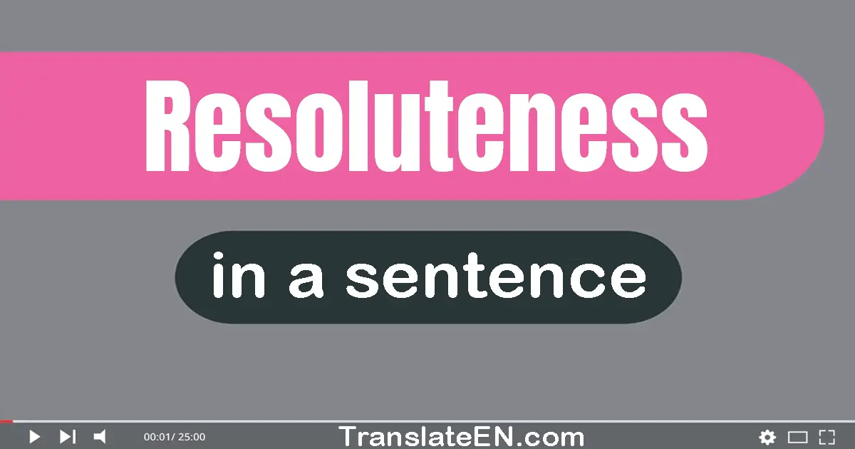 Use "resoluteness" in a sentence | "resoluteness" sentence examples