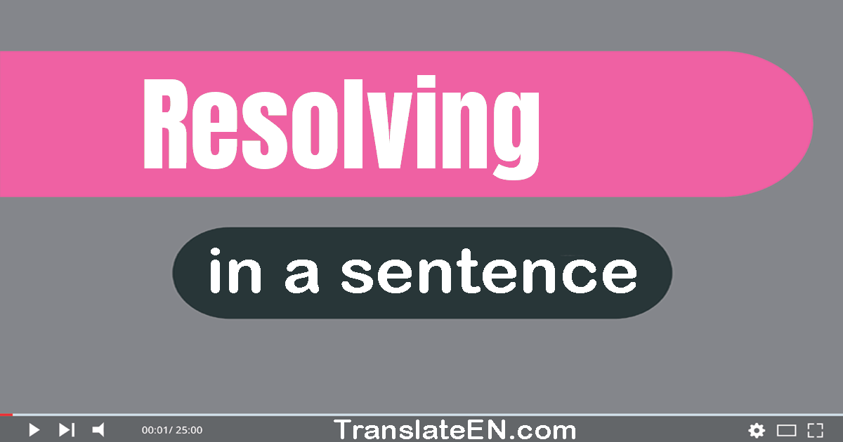 Use "resolving" in a sentence | "resolving" sentence examples
