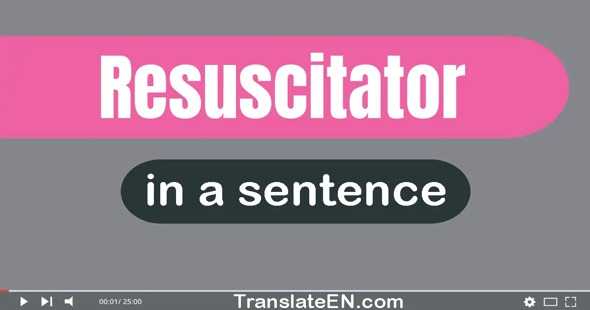 Use "resuscitator" in a sentence | "resuscitator" sentence examples