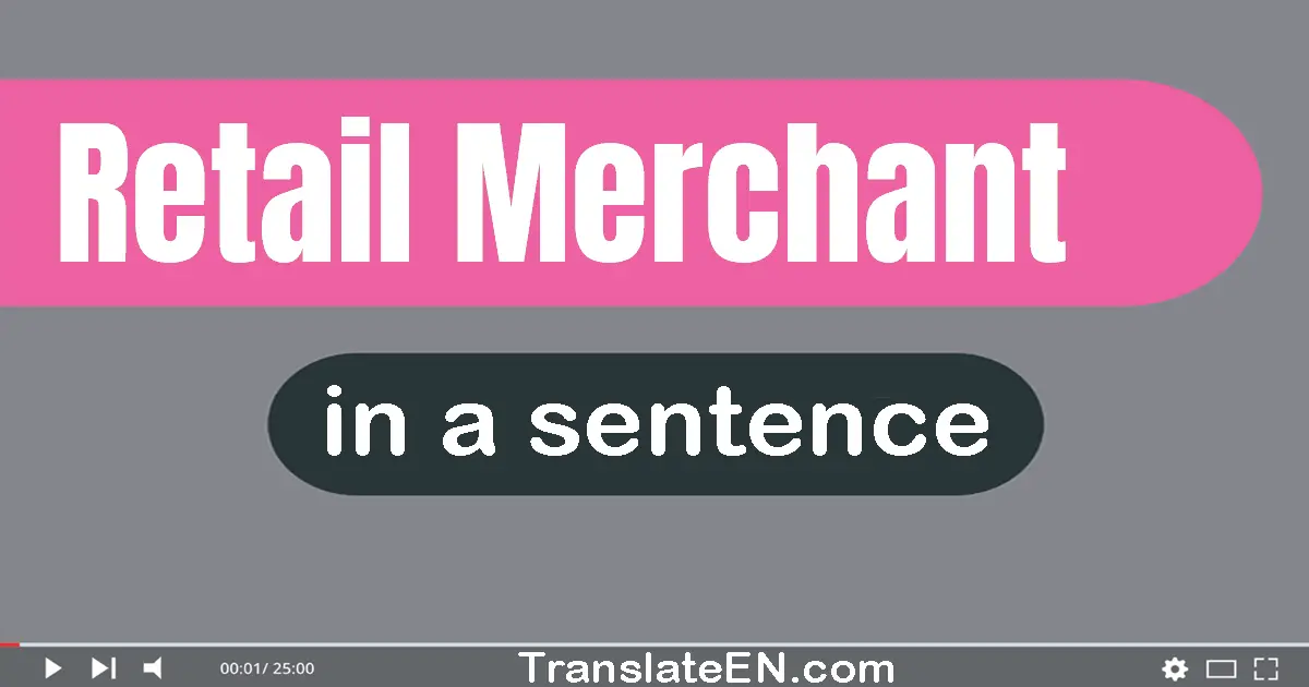 Use "retail merchant" in a sentence | "retail merchant" sentence examples