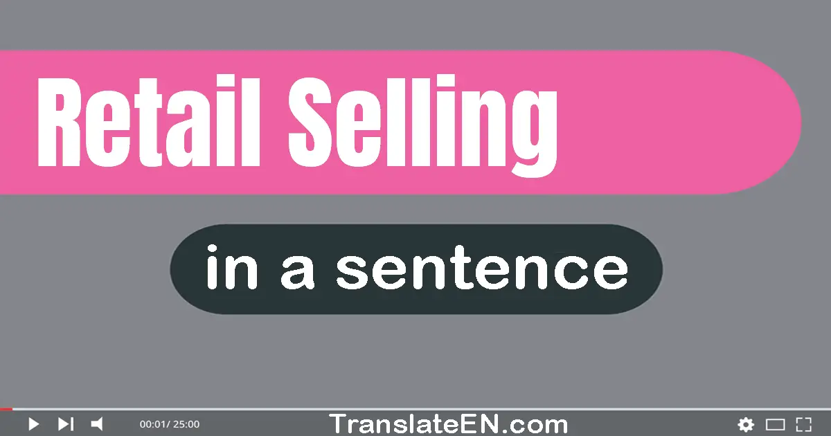 Use "retail selling" in a sentence | "retail selling" sentence examples