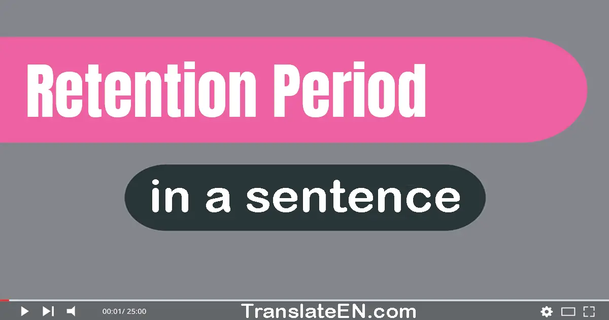 Use "retention period" in a sentence | "retention period" sentence examples