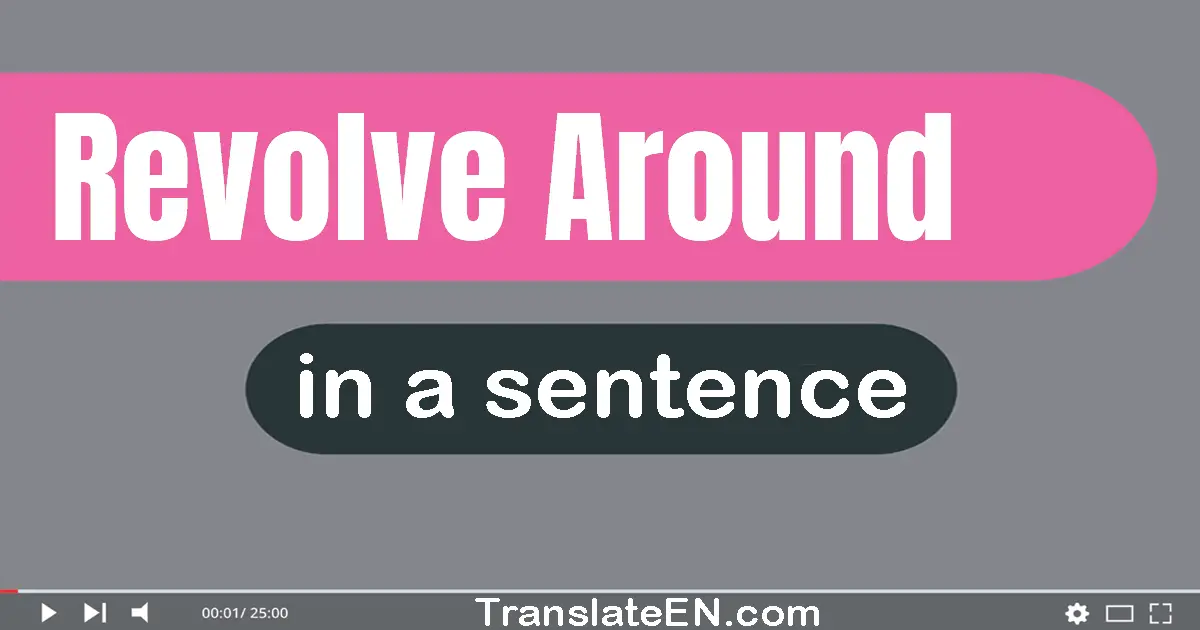 Use "revolve around" in a sentence | "revolve around" sentence examples
