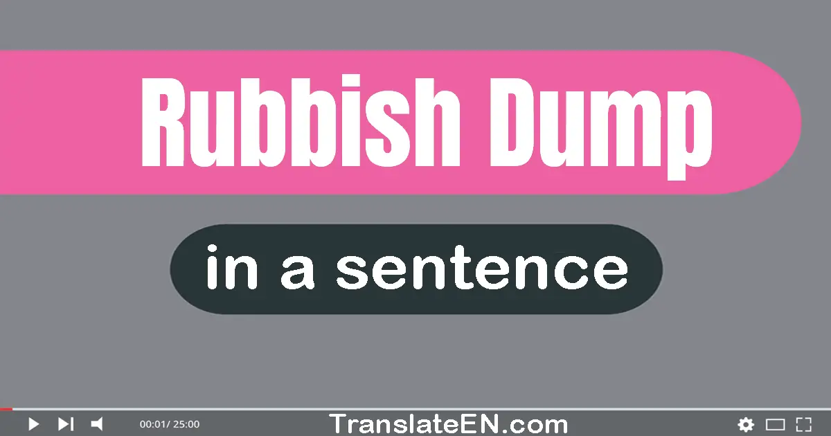 Use "rubbish dump" in a sentence | "rubbish dump" sentence examples