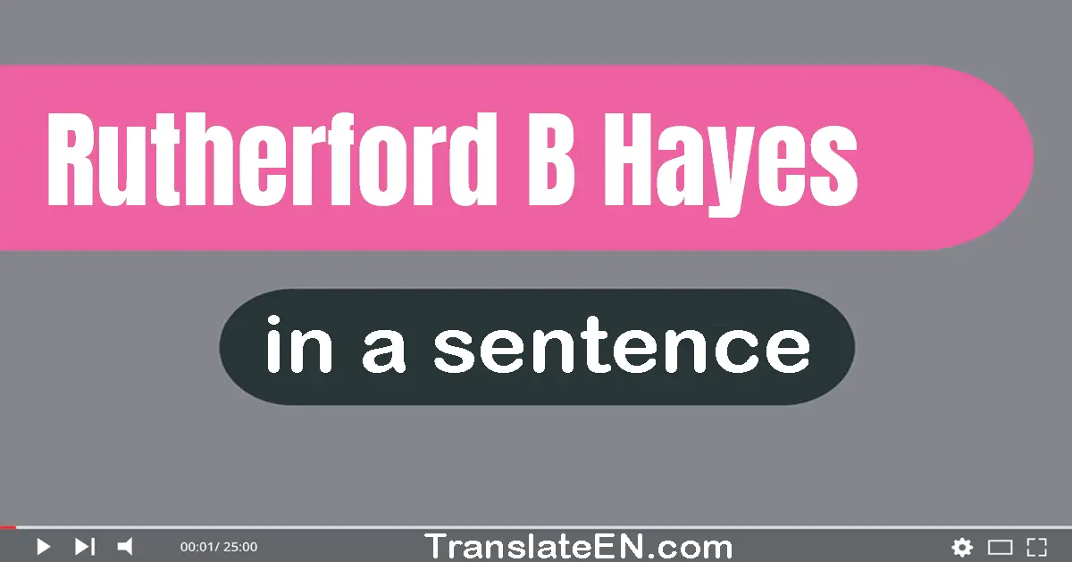 Use "rutherford b. hayes" in a sentence | "rutherford b. hayes" sentence examples