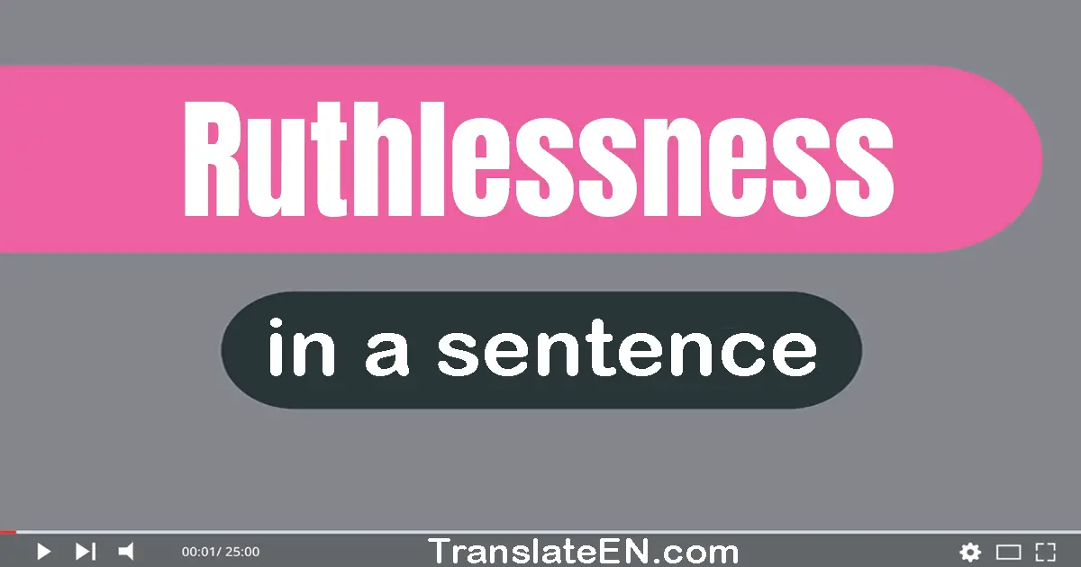 Use "ruthlessness" in a sentence | "ruthlessness" sentence examples