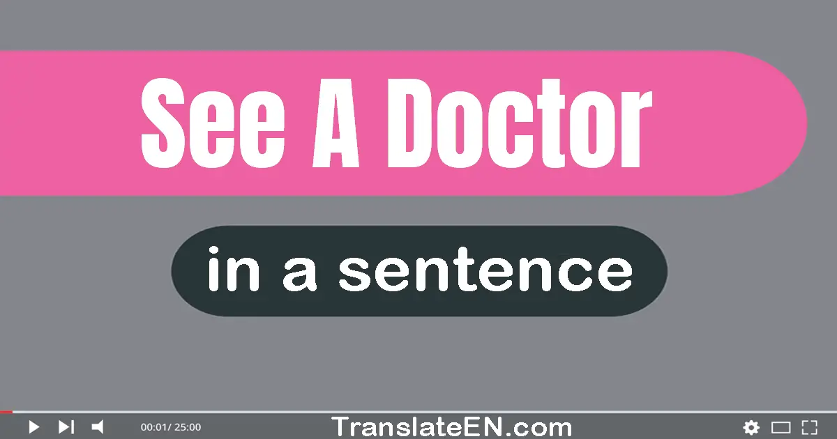 Use "see a doctor" in a sentence | "see a doctor" sentence examples
