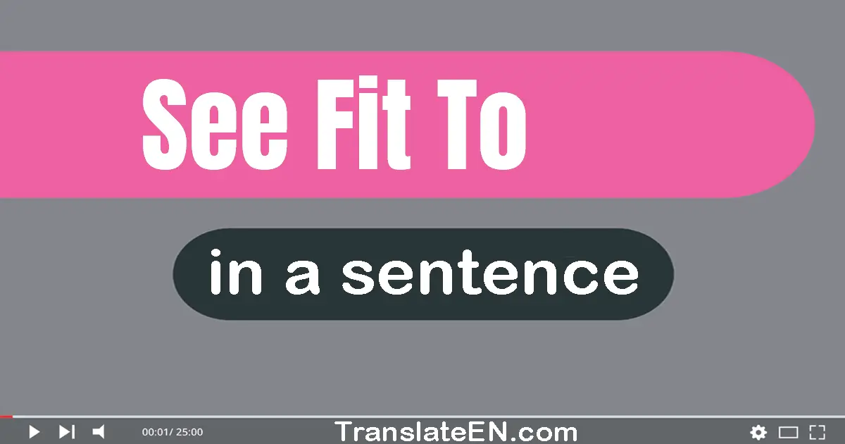 Use "see fit to" in a sentence | "see fit to" sentence examples