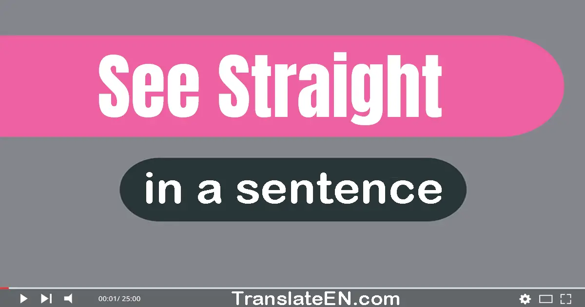 Use "see straight" in a sentence | "see straight" sentence examples