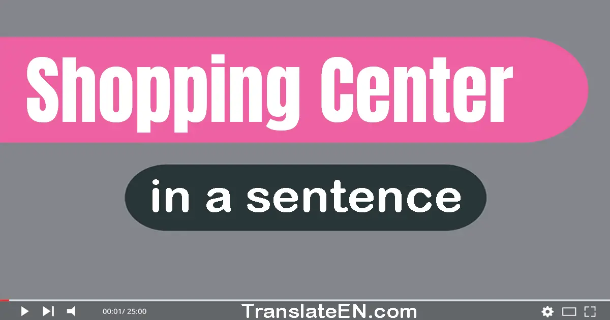 Use "shopping center" in a sentence | "shopping center" sentence examples